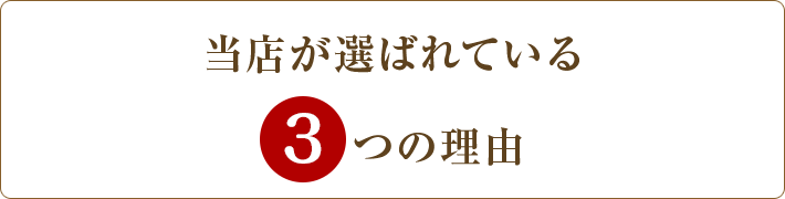 当店が選ばれている3つの理由